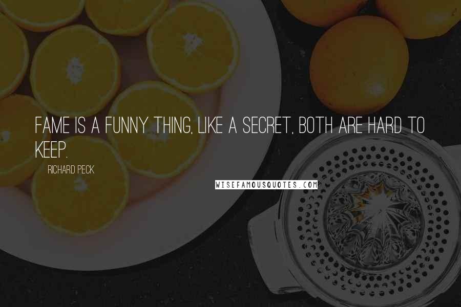 Richard Peck Quotes: Fame is a funny thing, like a secret, both are hard to keep.