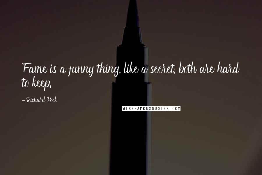 Richard Peck Quotes: Fame is a funny thing, like a secret, both are hard to keep.