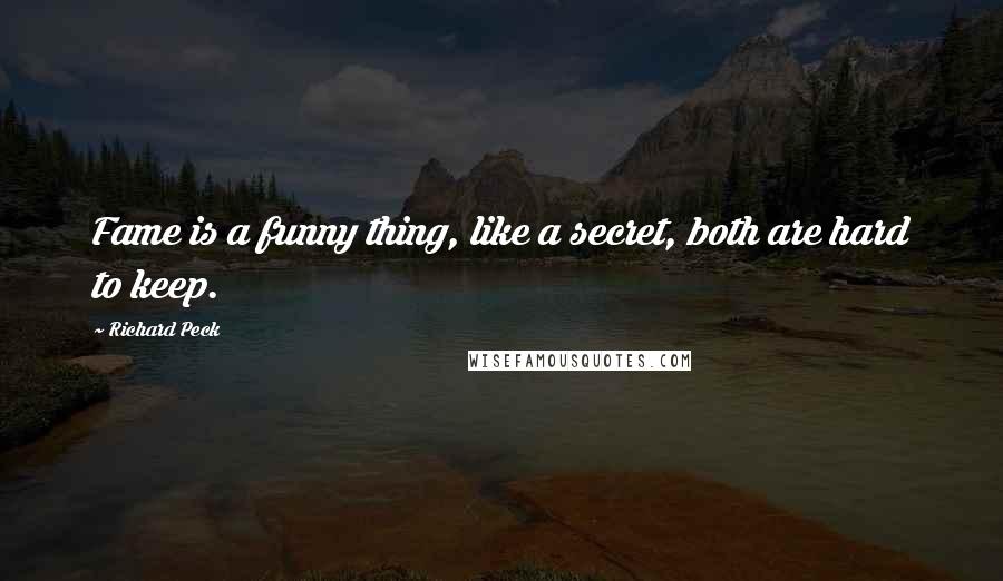 Richard Peck Quotes: Fame is a funny thing, like a secret, both are hard to keep.