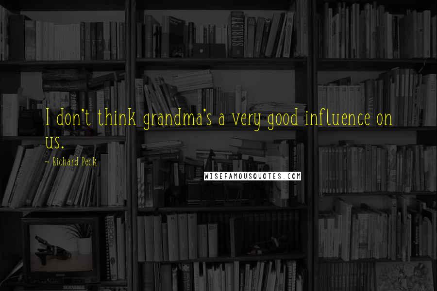 Richard Peck Quotes: I don't think grandma's a very good influence on us.