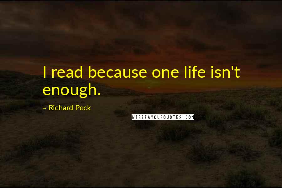 Richard Peck Quotes: I read because one life isn't enough.