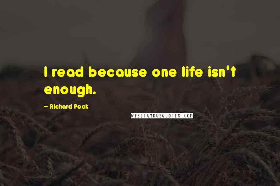 Richard Peck Quotes: I read because one life isn't enough.