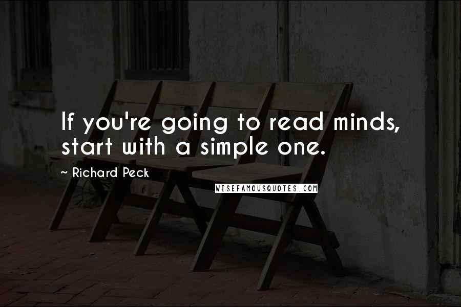 Richard Peck Quotes: If you're going to read minds, start with a simple one.