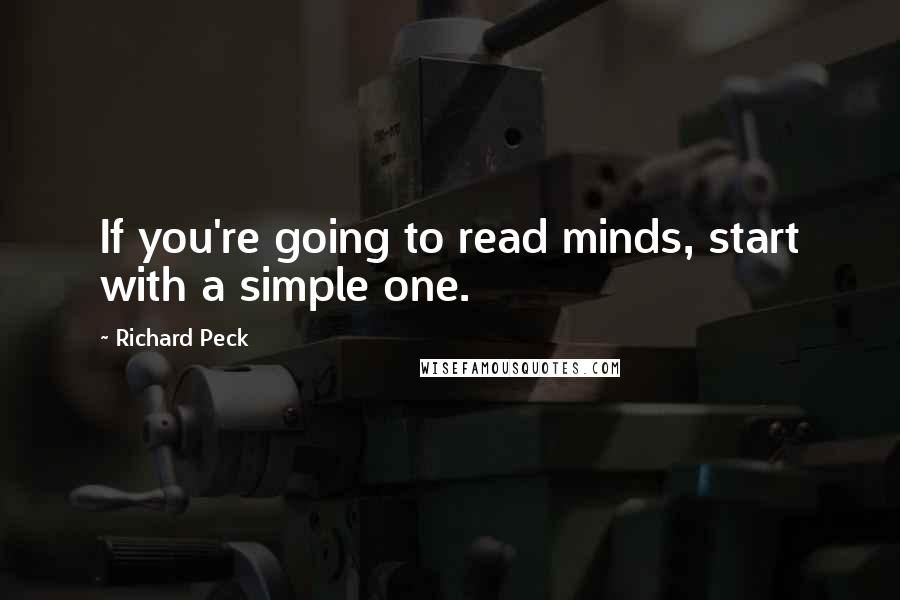 Richard Peck Quotes: If you're going to read minds, start with a simple one.