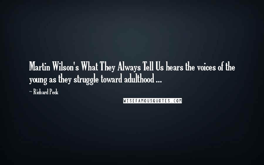 Richard Peck Quotes: Martin Wilson's What They Always Tell Us hears the voices of the young as they struggle toward adulthood ...