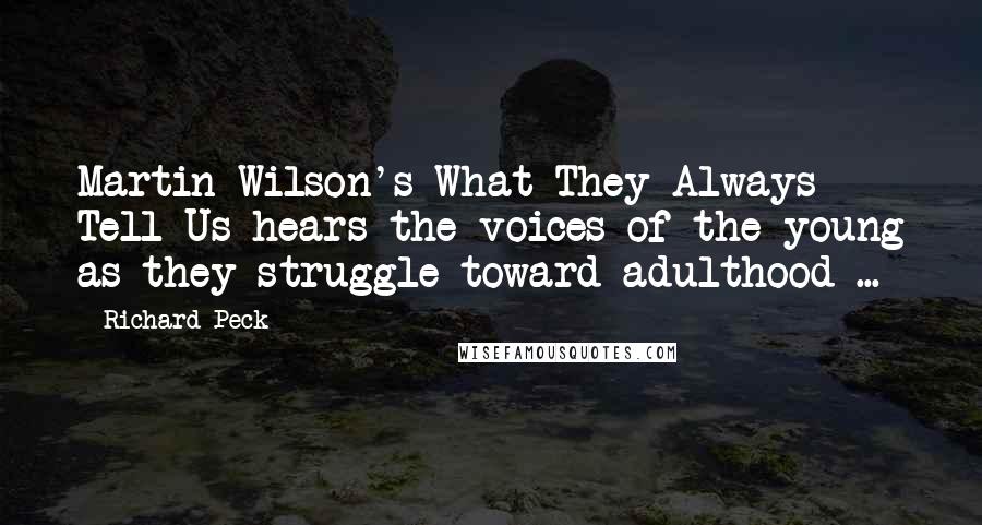 Richard Peck Quotes: Martin Wilson's What They Always Tell Us hears the voices of the young as they struggle toward adulthood ...