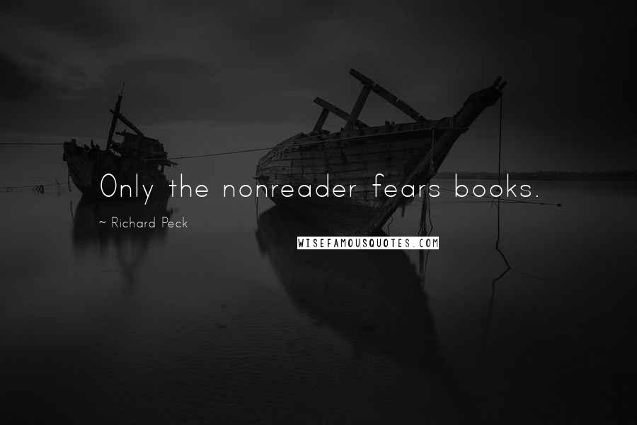 Richard Peck Quotes: Only the nonreader fears books.