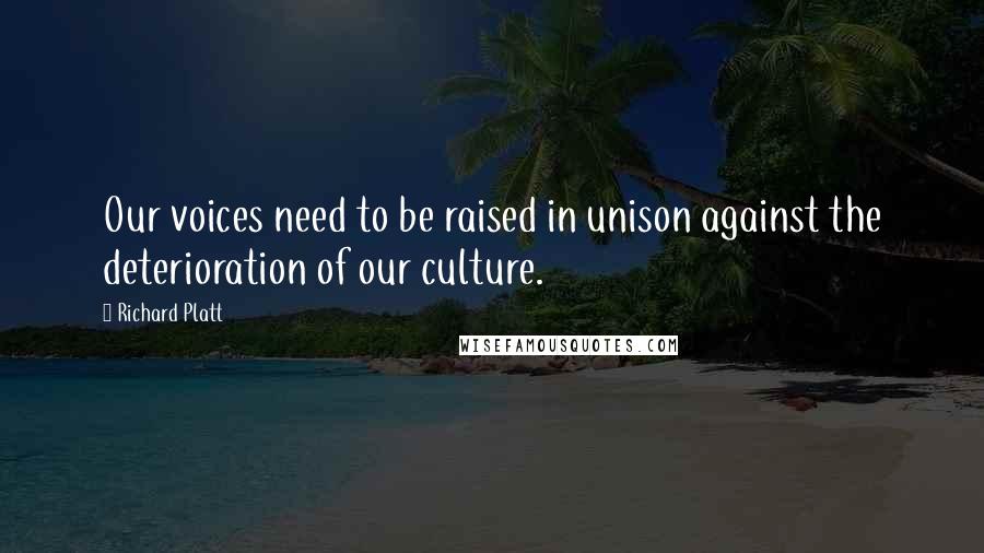 Richard Platt Quotes: Our voices need to be raised in unison against the deterioration of our culture.