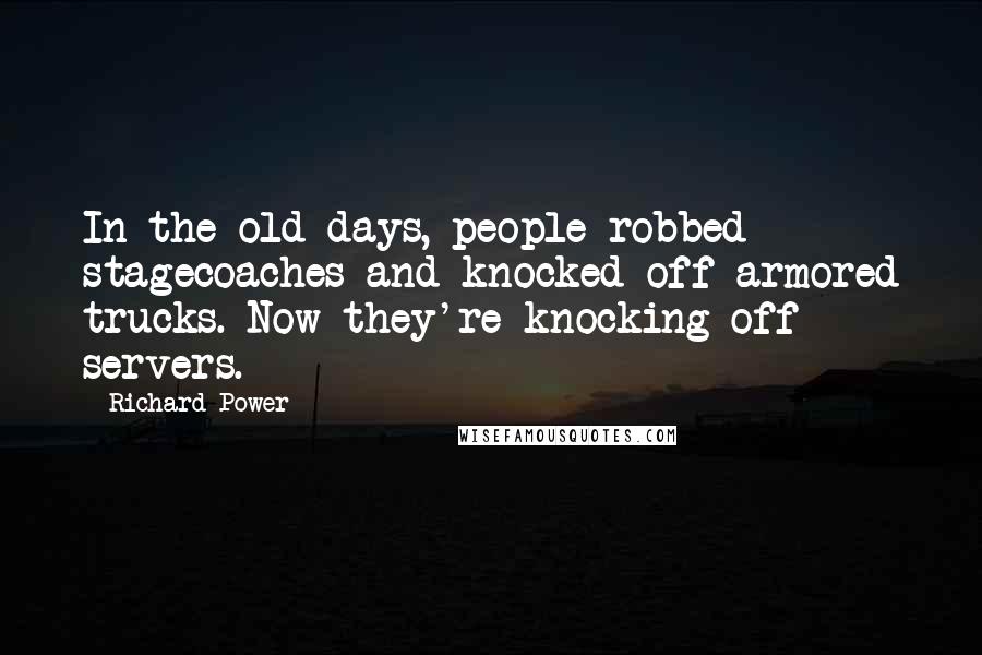 Richard Power Quotes: In the old days, people robbed stagecoaches and knocked off armored trucks. Now they're knocking off servers.