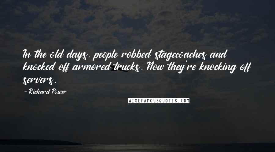 Richard Power Quotes: In the old days, people robbed stagecoaches and knocked off armored trucks. Now they're knocking off servers.
