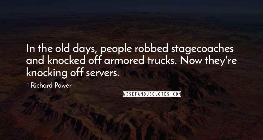 Richard Power Quotes: In the old days, people robbed stagecoaches and knocked off armored trucks. Now they're knocking off servers.