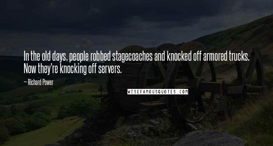 Richard Power Quotes: In the old days, people robbed stagecoaches and knocked off armored trucks. Now they're knocking off servers.
