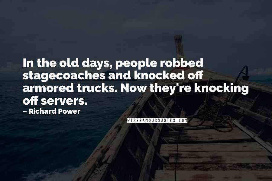 Richard Power Quotes: In the old days, people robbed stagecoaches and knocked off armored trucks. Now they're knocking off servers.