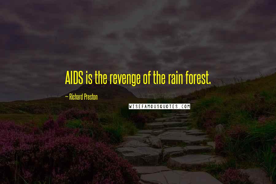 Richard Preston Quotes: AIDS is the revenge of the rain forest.