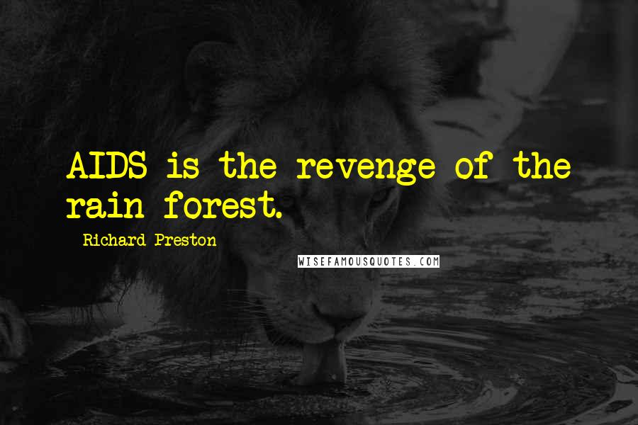 Richard Preston Quotes: AIDS is the revenge of the rain forest.