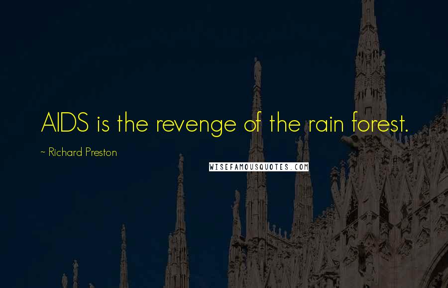 Richard Preston Quotes: AIDS is the revenge of the rain forest.