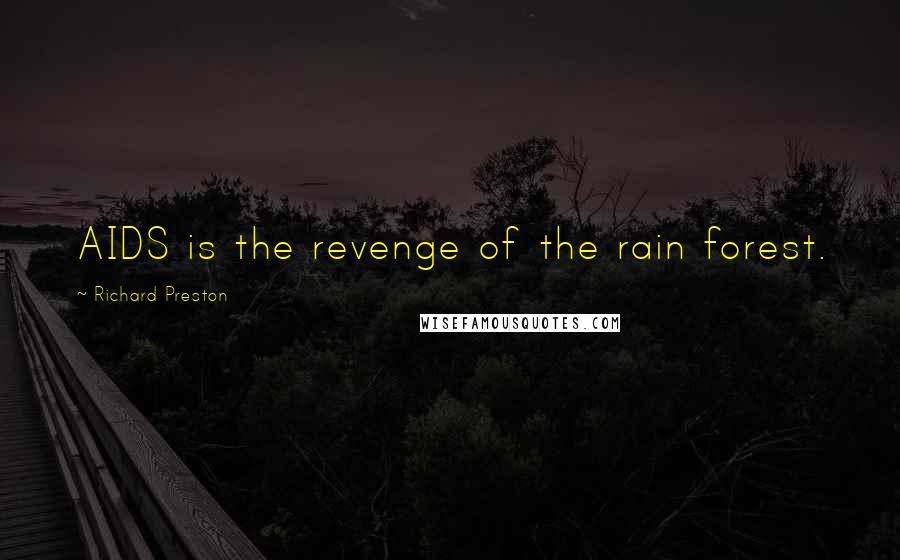 Richard Preston Quotes: AIDS is the revenge of the rain forest.