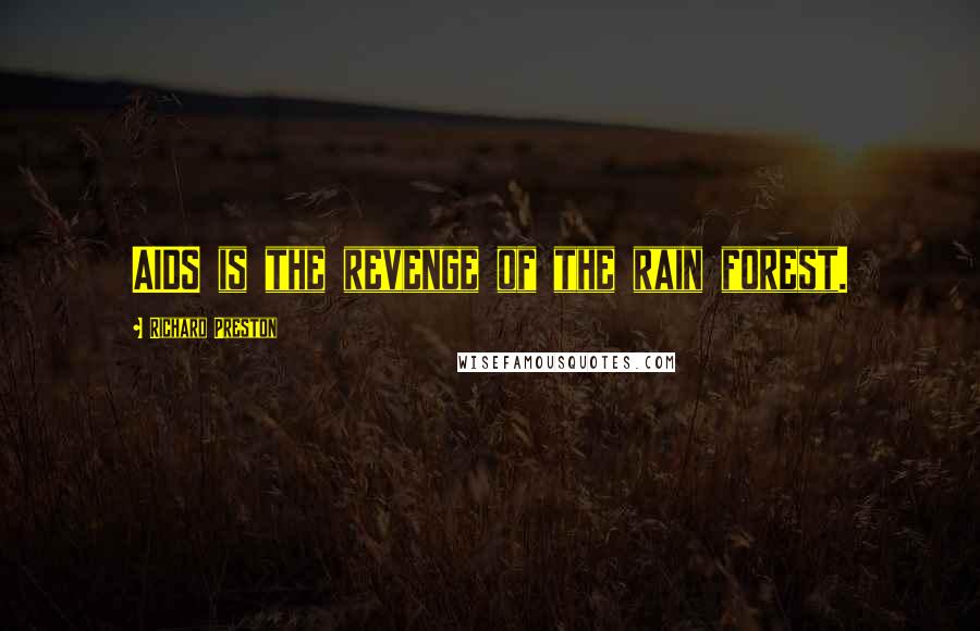 Richard Preston Quotes: AIDS is the revenge of the rain forest.