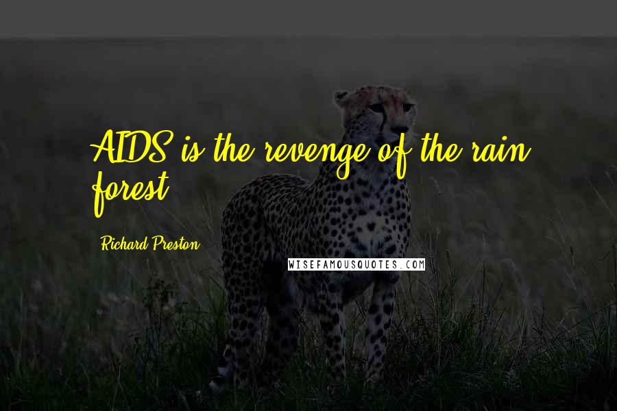 Richard Preston Quotes: AIDS is the revenge of the rain forest.