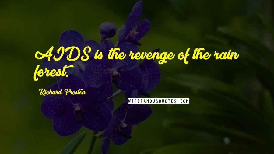 Richard Preston Quotes: AIDS is the revenge of the rain forest.