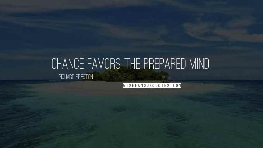 Richard Preston Quotes: Chance favors the prepared mind.