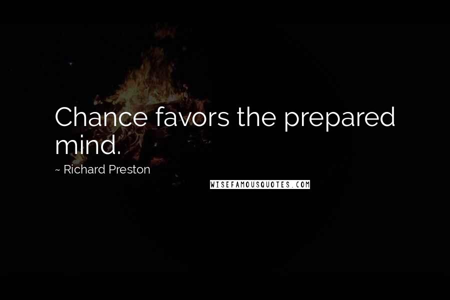 Richard Preston Quotes: Chance favors the prepared mind.