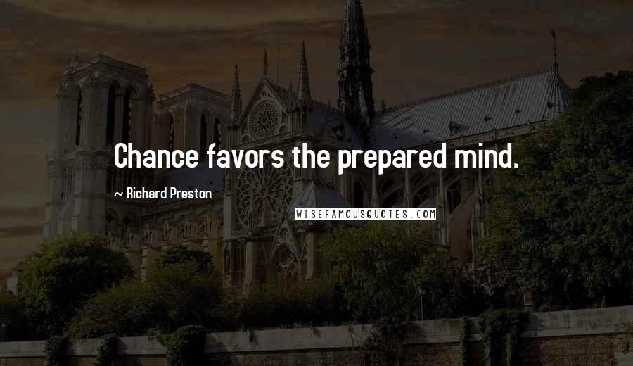 Richard Preston Quotes: Chance favors the prepared mind.