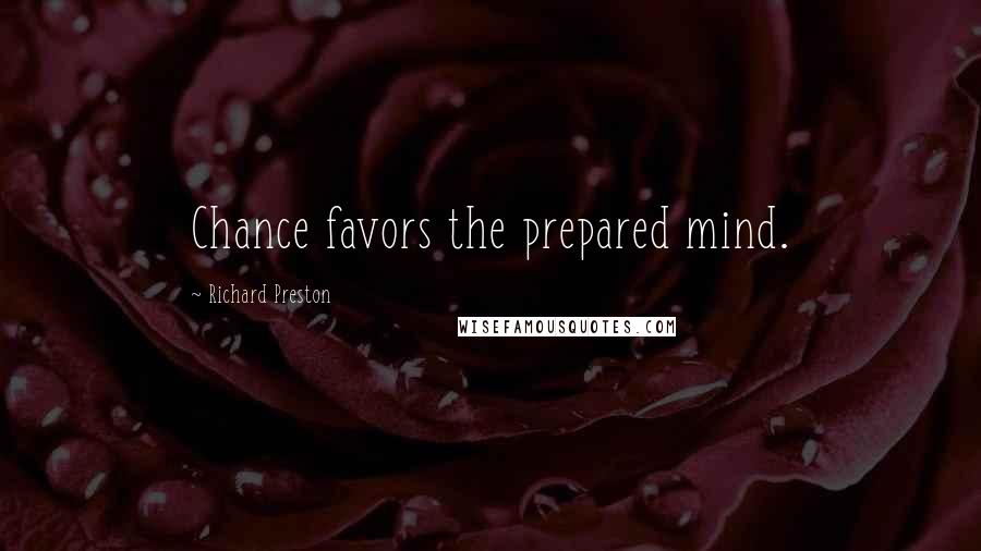 Richard Preston Quotes: Chance favors the prepared mind.