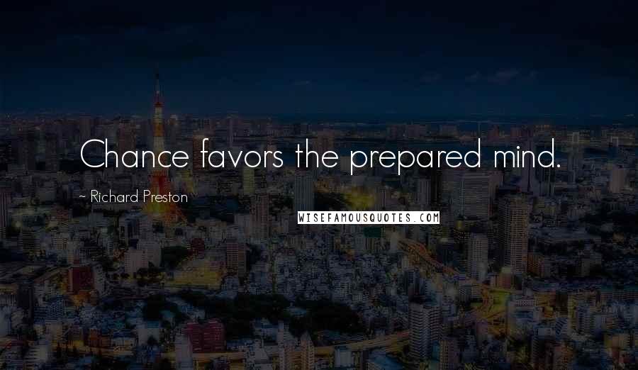 Richard Preston Quotes: Chance favors the prepared mind.