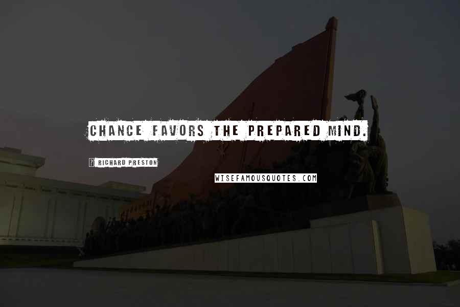 Richard Preston Quotes: Chance favors the prepared mind.