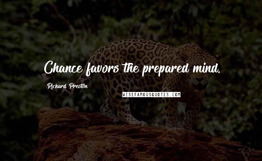 Richard Preston Quotes: Chance favors the prepared mind.