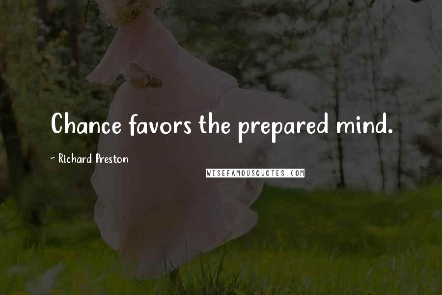 Richard Preston Quotes: Chance favors the prepared mind.