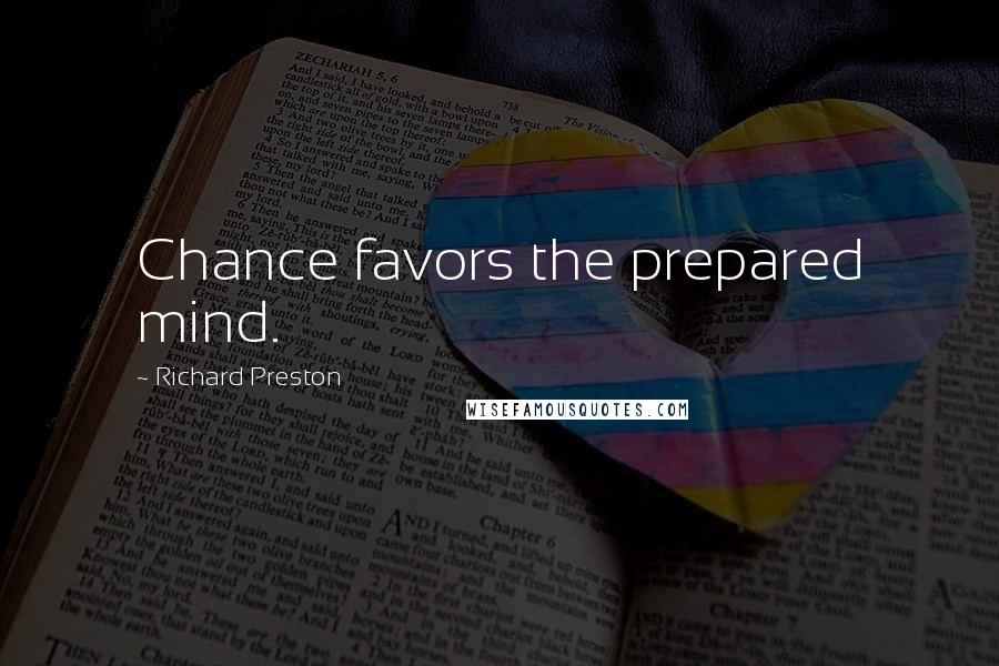 Richard Preston Quotes: Chance favors the prepared mind.