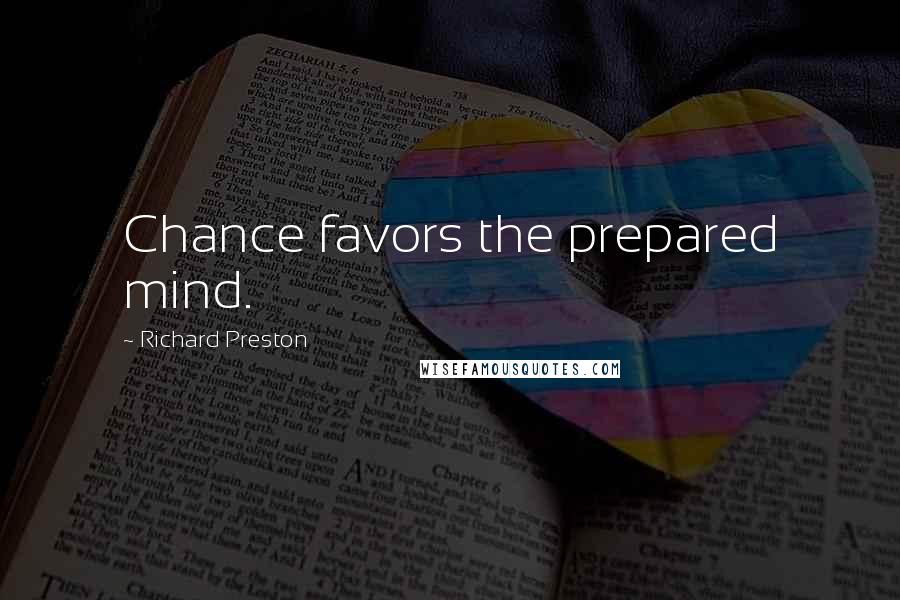 Richard Preston Quotes: Chance favors the prepared mind.