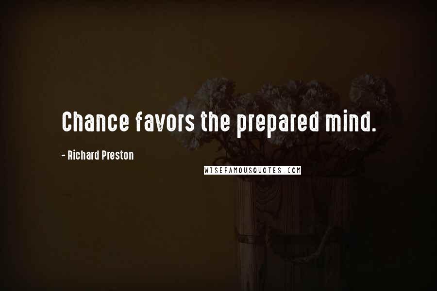 Richard Preston Quotes: Chance favors the prepared mind.