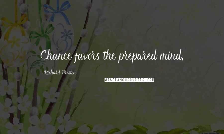 Richard Preston Quotes: Chance favors the prepared mind.