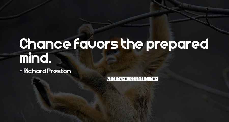 Richard Preston Quotes: Chance favors the prepared mind.