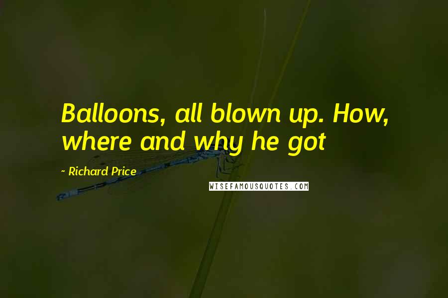 Richard Price Quotes: Balloons, all blown up. How, where and why he got