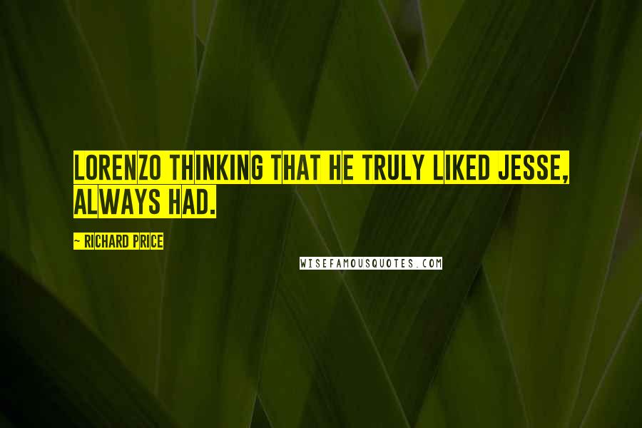 Richard Price Quotes: Lorenzo thinking that he truly liked Jesse, always had.