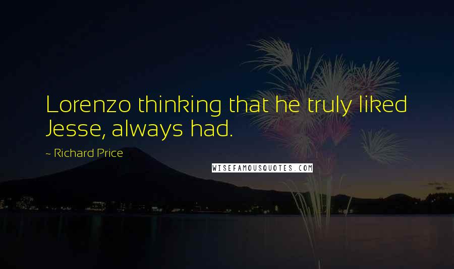 Richard Price Quotes: Lorenzo thinking that he truly liked Jesse, always had.