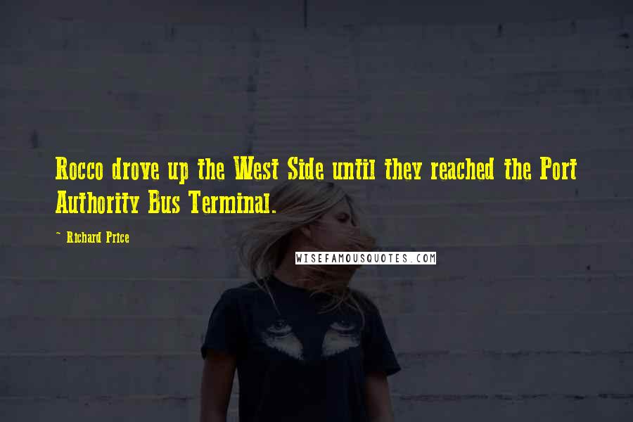 Richard Price Quotes: Rocco drove up the West Side until they reached the Port Authority Bus Terminal.