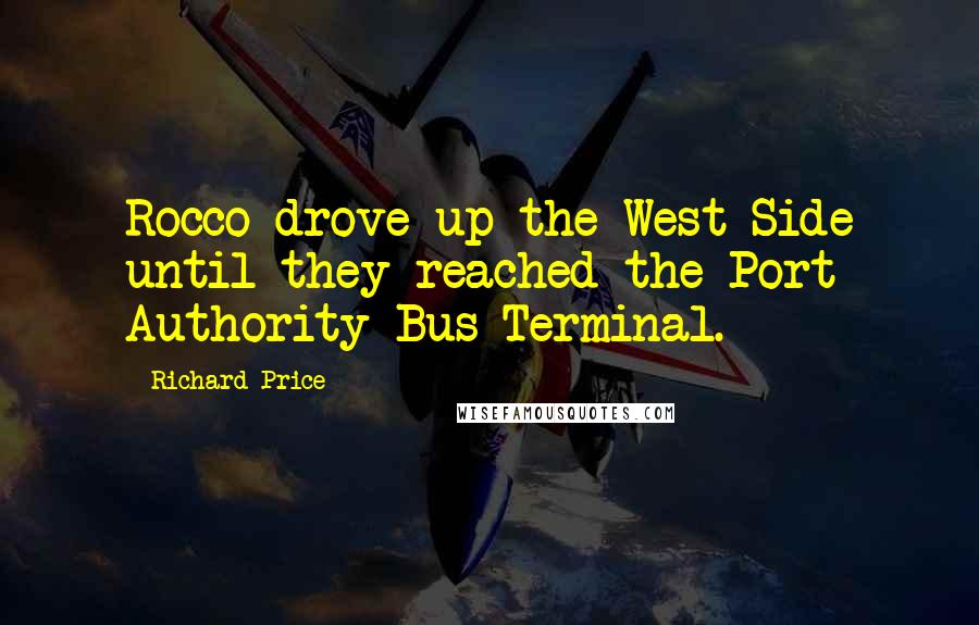 Richard Price Quotes: Rocco drove up the West Side until they reached the Port Authority Bus Terminal.