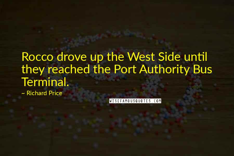 Richard Price Quotes: Rocco drove up the West Side until they reached the Port Authority Bus Terminal.