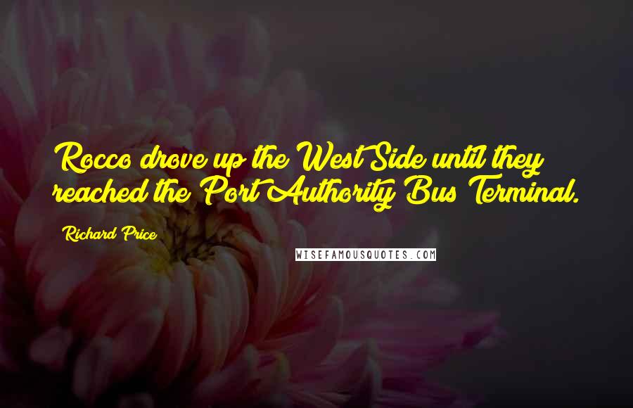 Richard Price Quotes: Rocco drove up the West Side until they reached the Port Authority Bus Terminal.