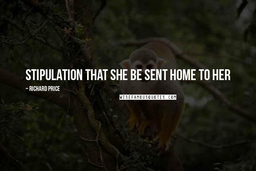 Richard Price Quotes: Stipulation that she be sent home to her