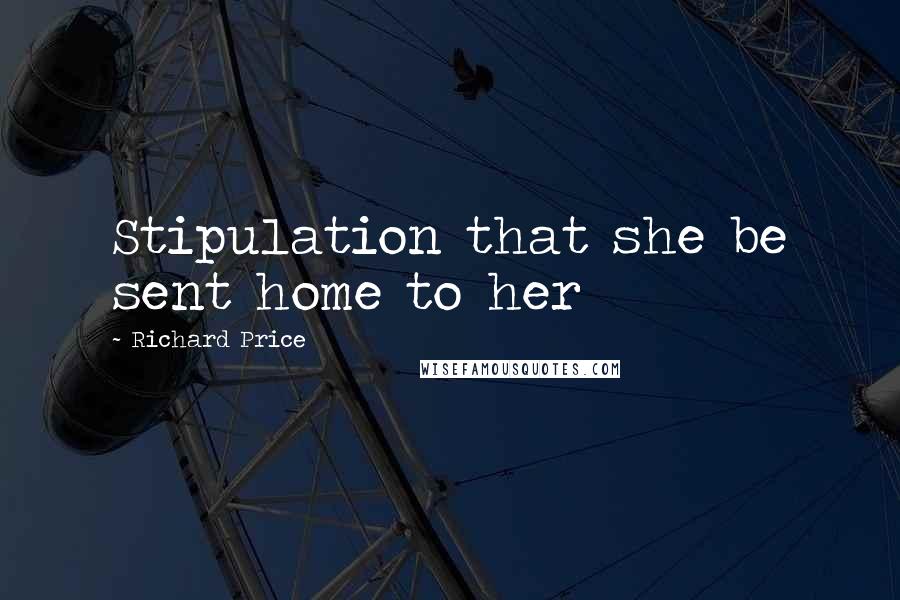 Richard Price Quotes: Stipulation that she be sent home to her