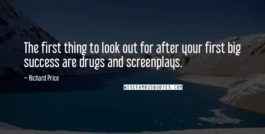 Richard Price Quotes: The first thing to look out for after your first big success are drugs and screenplays.