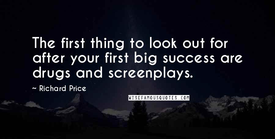 Richard Price Quotes: The first thing to look out for after your first big success are drugs and screenplays.