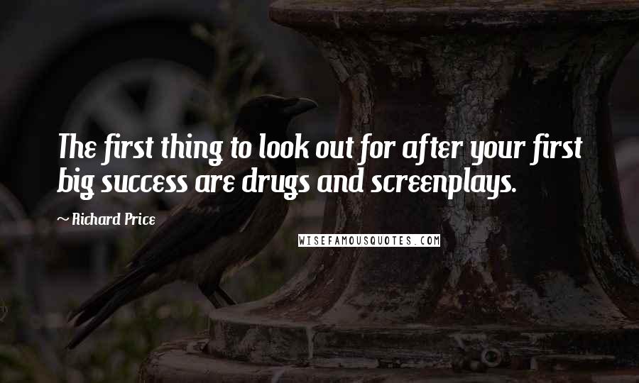 Richard Price Quotes: The first thing to look out for after your first big success are drugs and screenplays.