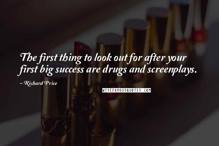 Richard Price Quotes: The first thing to look out for after your first big success are drugs and screenplays.